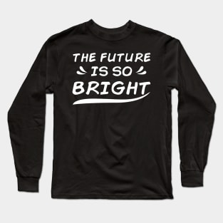 THE FUTURE IS SO BRIGHT Long Sleeve T-Shirt